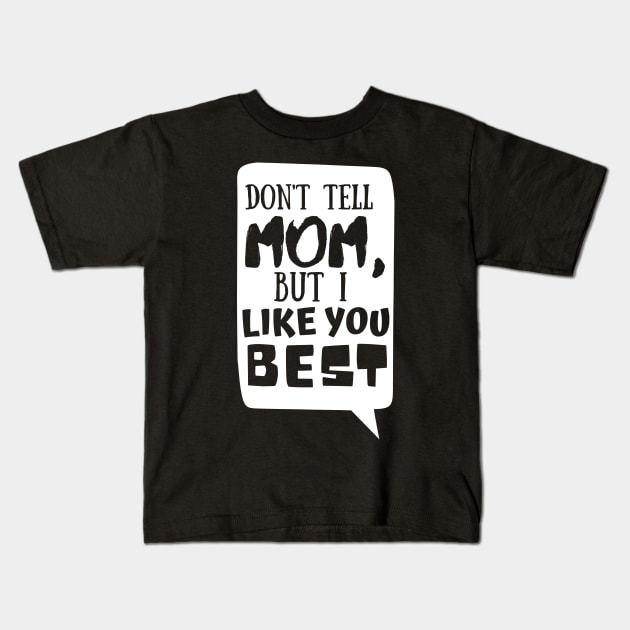 Dont tell mom I like you best | Father's Day Kids T-Shirt by monicasareen